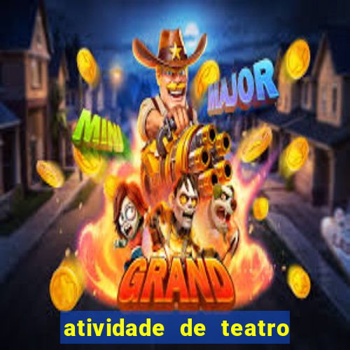 atividade de teatro 3 ano atividade sobre teatro 3 ano fundamental